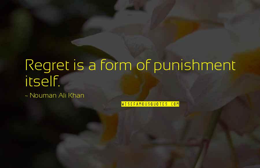 Nouman Ali Khan Quotes By Nouman Ali Khan: Regret is a form of punishment itself. Nouman Ali Khan Quotes By Nouman Ali Khan: Regret is a form of punishment itself.