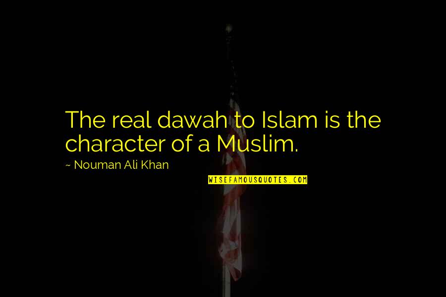 Nouman Ali Khan Quotes By Nouman Ali Khan: The real dawah to Islam is the character Nouman Ali Khan Quotes By Nouman Ali Khan: The real dawah to Islam is the character