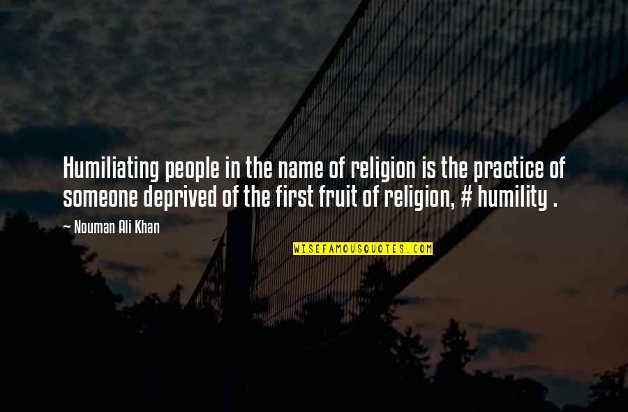 Nouman Ali Khan Quotes By Nouman Ali Khan: Humiliating people in the name of religion is Nouman Ali Khan Quotes By Nouman Ali Khan: Humiliating people in the name of religion is