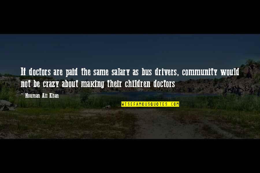 Nouman Ali Khan Quotes By Nouman Ali Khan: If doctors are paid the same salary as Nouman Ali Khan Quotes By Nouman Ali Khan: If doctors are paid the same salary as