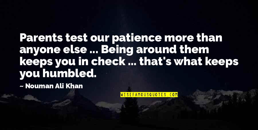 Nouman Ali Khan Quotes By Nouman Ali Khan: Parents test our patience more than anyone else Nouman Ali Khan Quotes By Nouman Ali Khan: Parents test our patience more than anyone else