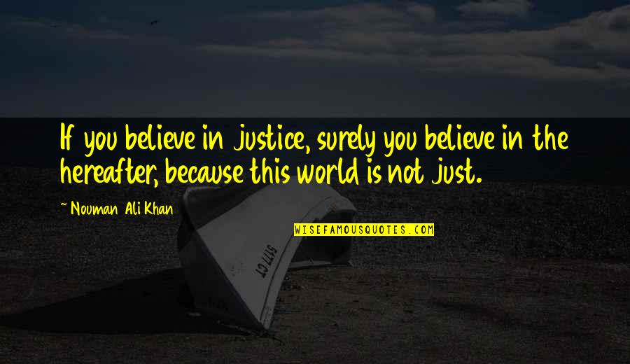 Nouman Ali Khan Quotes By Nouman Ali Khan: If you believe in justice, surely you believe Nouman Ali Khan Quotes By Nouman Ali Khan: If you believe in justice, surely you believe