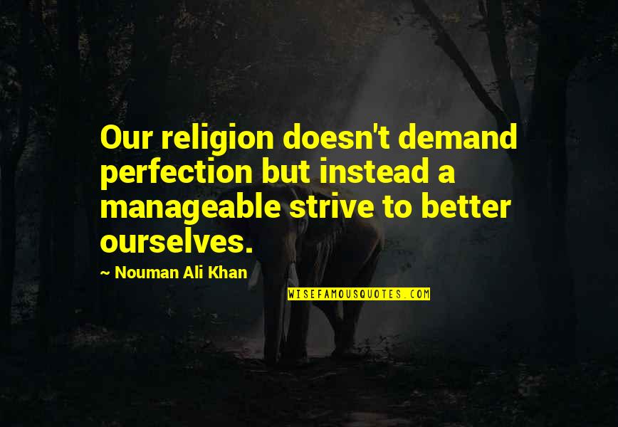 Nouman Ali Khan Quotes By Nouman Ali Khan: Our religion doesn't demand perfection but instead a Nouman Ali Khan Quotes By Nouman Ali Khan: Our religion doesn't demand perfection but instead a