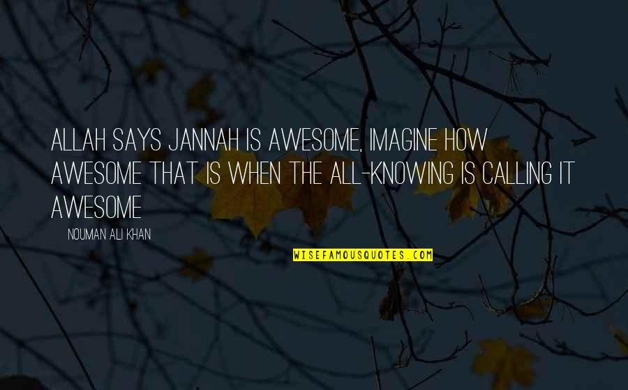Nouman Ali Khan Quotes By Nouman Ali Khan: Allah says Jannah is awesome, imagine how awesome Nouman Ali Khan Quotes By Nouman Ali Khan: Allah says Jannah is awesome, imagine how awesome