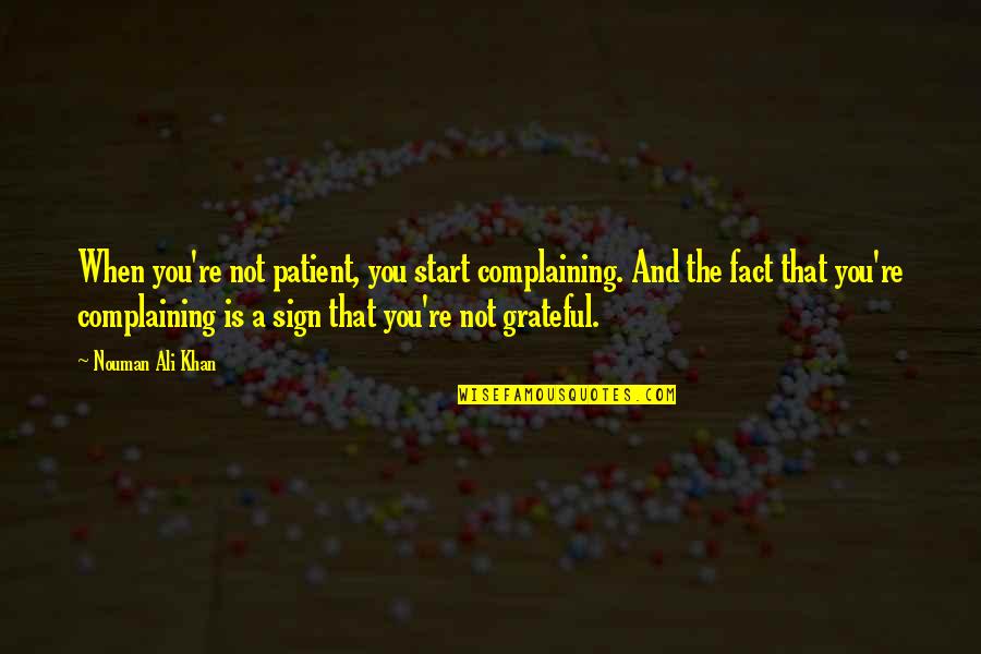 Nouman Ali Khan Quotes By Nouman Ali Khan: When you're not patient, you start complaining. And Nouman Ali Khan Quotes By Nouman Ali Khan: When you're not patient, you start complaining. And