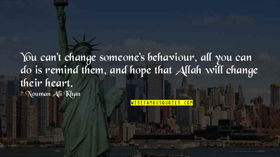 Nouman Ali Khan Quotes By Nouman Ali Khan: You can't change someone's behaviour, all you can Nouman Ali Khan Quotes By Nouman Ali Khan: You can't change someone's behaviour, all you can