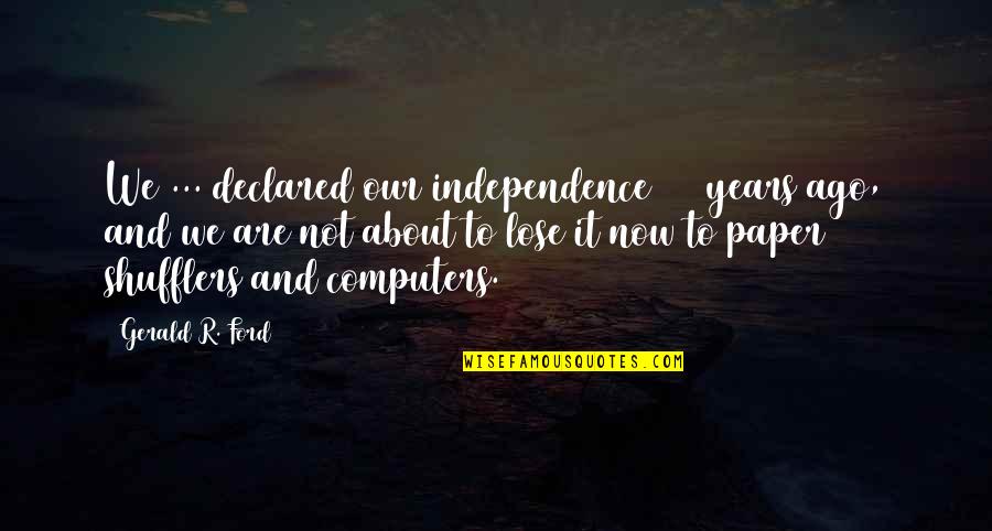 Noumenal Synonyms Quotes By Gerald R. Ford: We ... declared our independence 200 years ago,