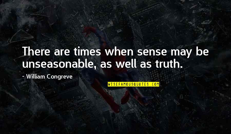 Noumidia Turnhout Quotes By William Congreve: There are times when sense may be unseasonable, Noumidia Turnhout Quotes By William Congreve: There are times when sense may be unseasonable,
