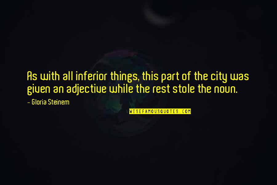Noun Of Quotes By Gloria Steinem: As with all inferior things, this part of Noun Of Quotes By Gloria Steinem: As with all inferior things, this part of