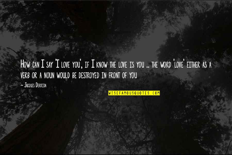 Noun Of Quotes By Jacques Derrida: How can I say 'I love you', if Noun Of Quotes By Jacques Derrida: How can I say 'I love you', if