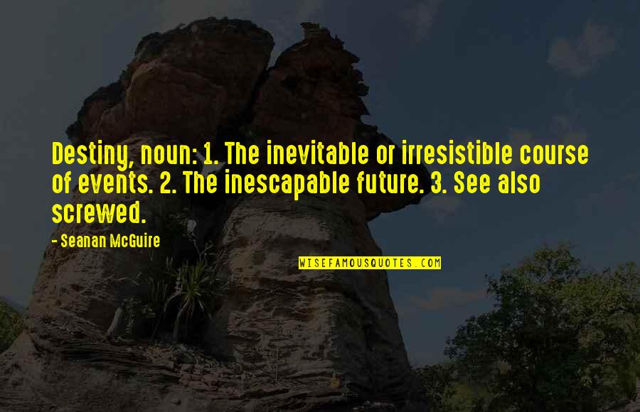 Noun Of Quotes By Seanan McGuire: Destiny, noun: 1. The inevitable or irresistible course Noun Of Quotes By Seanan McGuire: Destiny, noun: 1. The inevitable or irresistible course