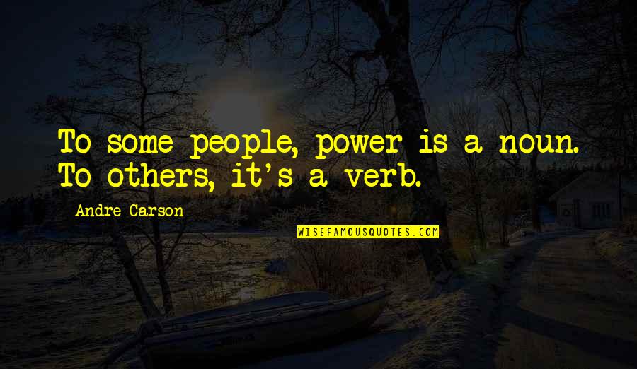 Noun Or Verb Quotes By Andre Carson: To some people, power is a noun. To Noun Or Verb Quotes By Andre Carson: To some people, power is a noun. To