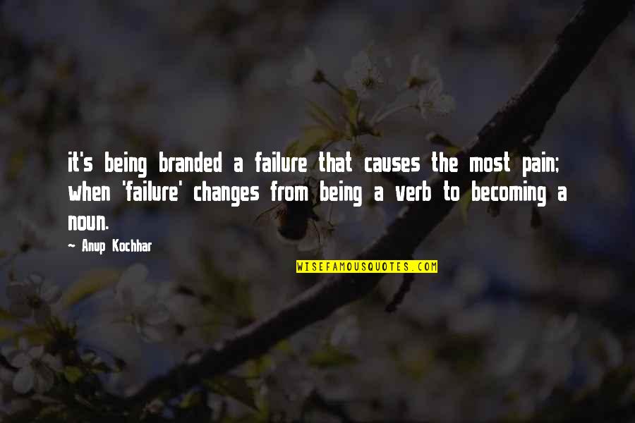 Noun Or Verb Quotes By Anup Kochhar: it's being branded a failure that causes the Noun Or Verb Quotes By Anup Kochhar: it's being branded a failure that causes the