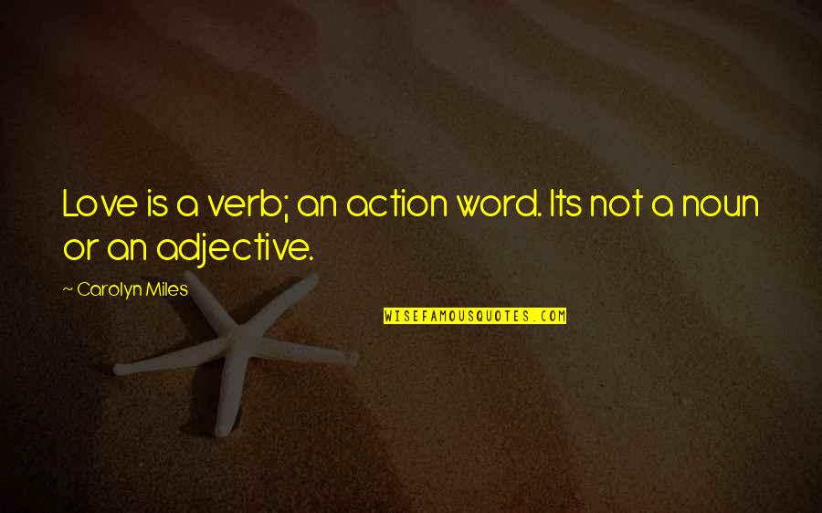 Noun Or Verb Quotes By Carolyn Miles: Love is a verb; an action word. Its Noun Or Verb Quotes By Carolyn Miles: Love is a verb; an action word. Its