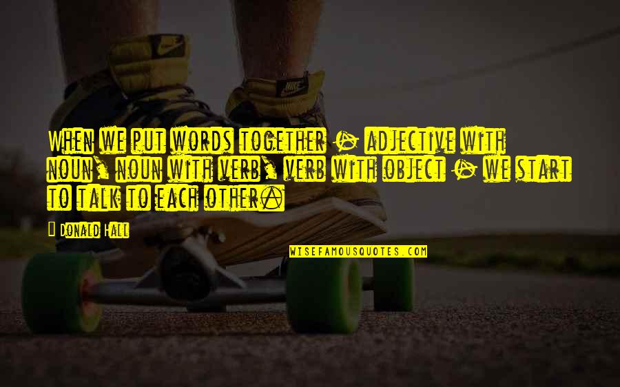 Noun Or Verb Quotes By Donald Hall: When we put words together - adjective with Noun Or Verb Quotes By Donald Hall: When we put words together - adjective with