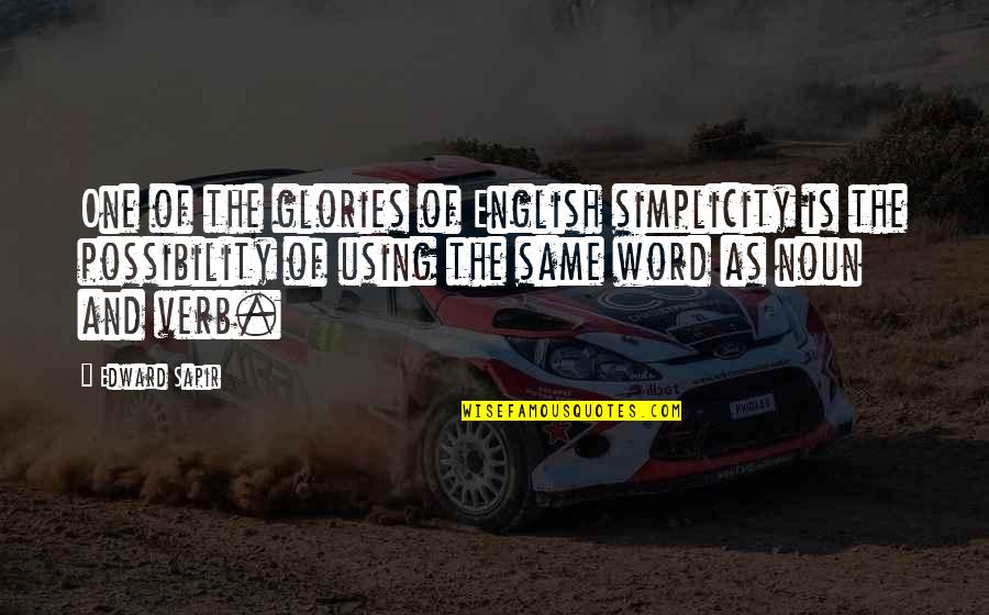 Noun Or Verb Quotes By Edward Sapir: One of the glories of English simplicity is Noun Or Verb Quotes By Edward Sapir: One of the glories of English simplicity is