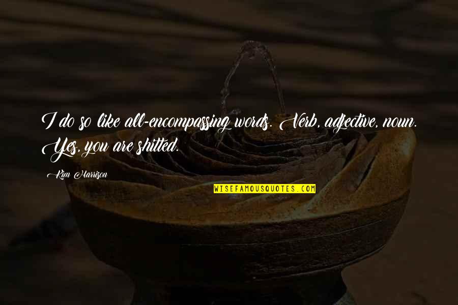 Noun Or Verb Quotes By Kim Harrison: I do so like all-encompassing words. Verb, adjective,