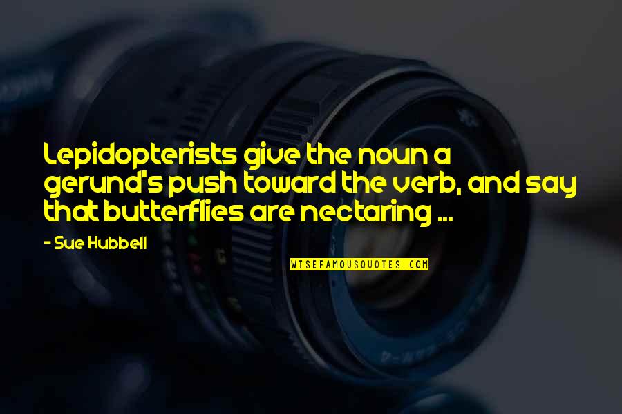 Noun Or Verb Quotes By Sue Hubbell: Lepidopterists give the noun a gerund's push toward Noun Or Verb Quotes By Sue Hubbell: Lepidopterists give the noun a gerund's push toward