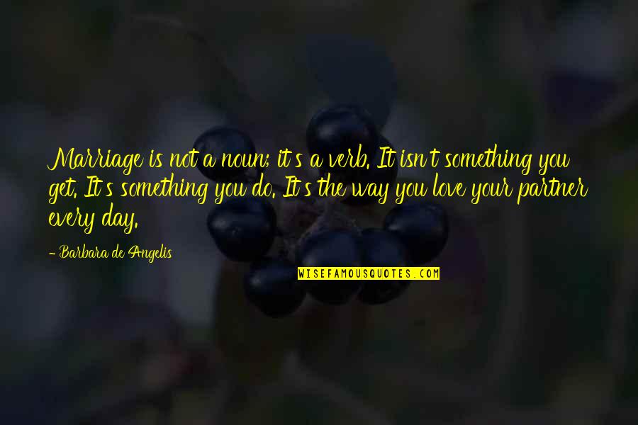 Noun Quotes By Barbara De Angelis: Marriage is not a noun; it's a verb.