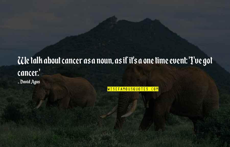 Noun Quotes By David Agus: We talk about cancer as a noun, as