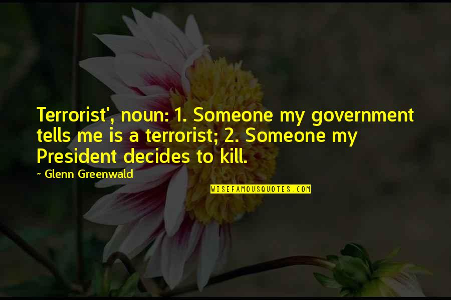 Noun Quotes By Glenn Greenwald: Terrorist', noun: 1. Someone my government tells me