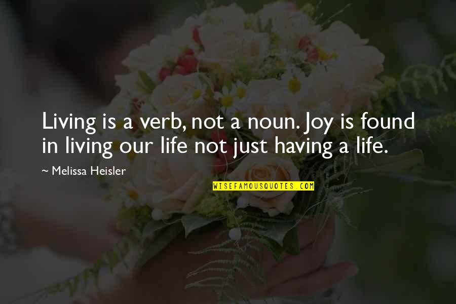 Noun Quotes By Melissa Heisler: Living is a verb, not a noun. Joy
