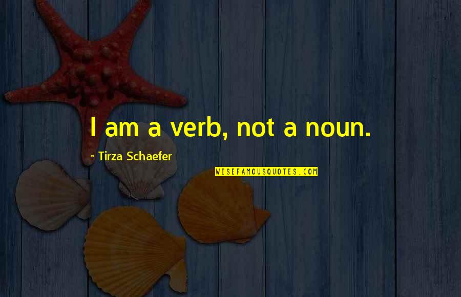 Noun Quotes By Tirza Schaefer: I am a verb, not a noun.