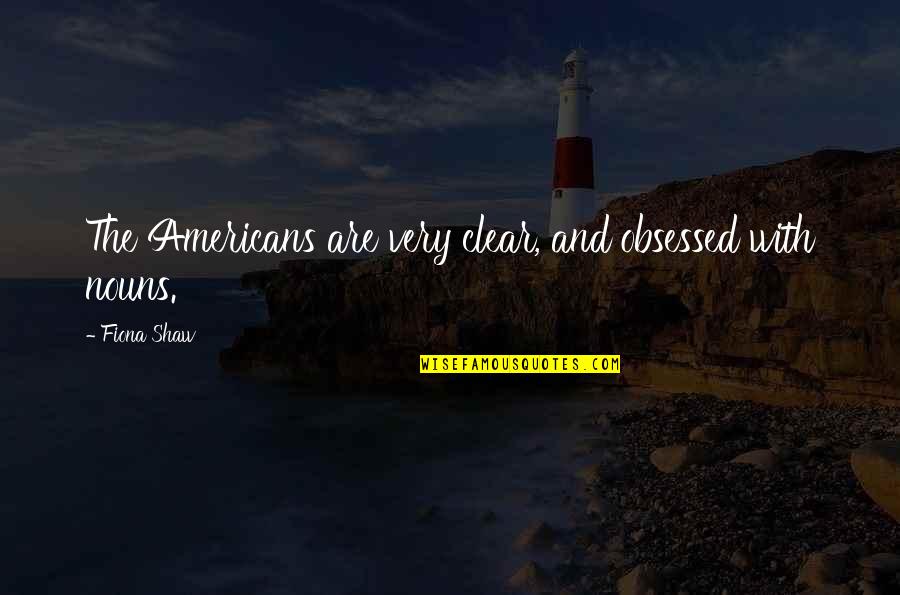 Nouns In Quotes By Fiona Shaw: The Americans are very clear, and obsessed with