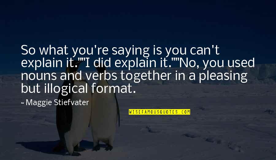 Nouns In Quotes By Maggie Stiefvater: So what you're saying is you can't explain Nouns In Quotes By Maggie Stiefvater: So what you're saying is you can't explain
