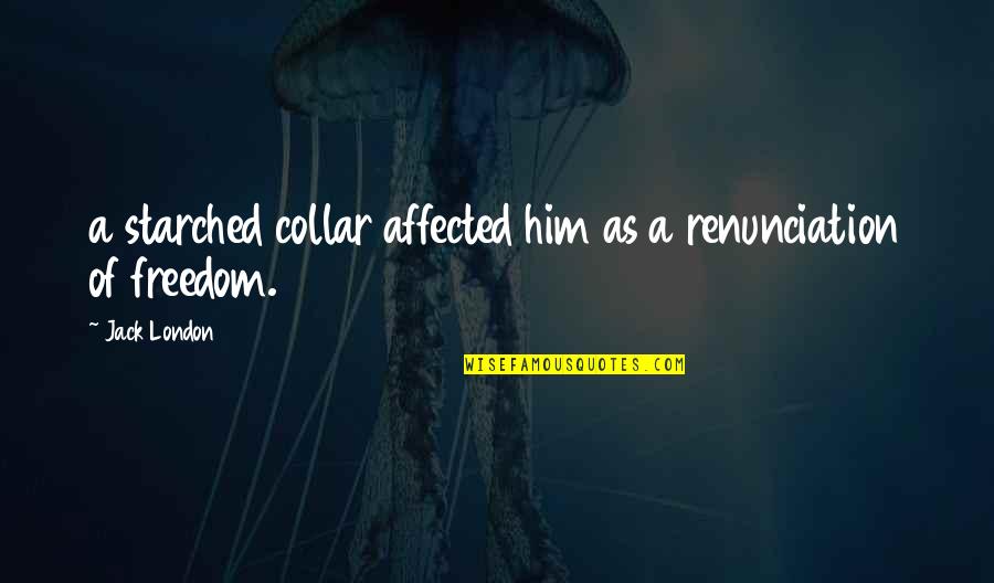 Nour El Sherbini Quotes By Jack London: a starched collar affected him as a renunciation