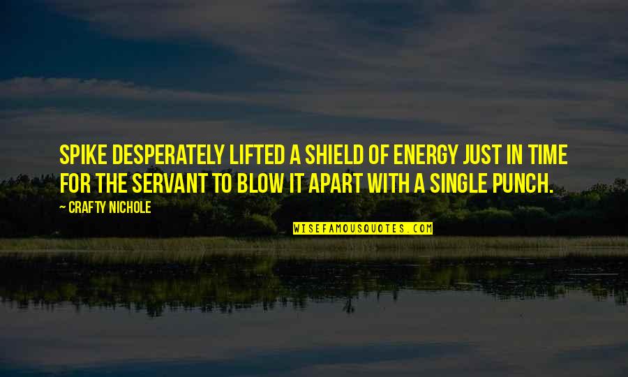 Nouraddin Nouraddin Quotes By Crafty Nichole: Spike desperately lifted a shield of energy just Nouraddin Nouraddin Quotes By Crafty Nichole: Spike desperately lifted a shield of energy just