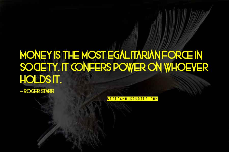 Nouraddin Nouraddin Quotes By Roger Starr: Money is the most egalitarian force in society.