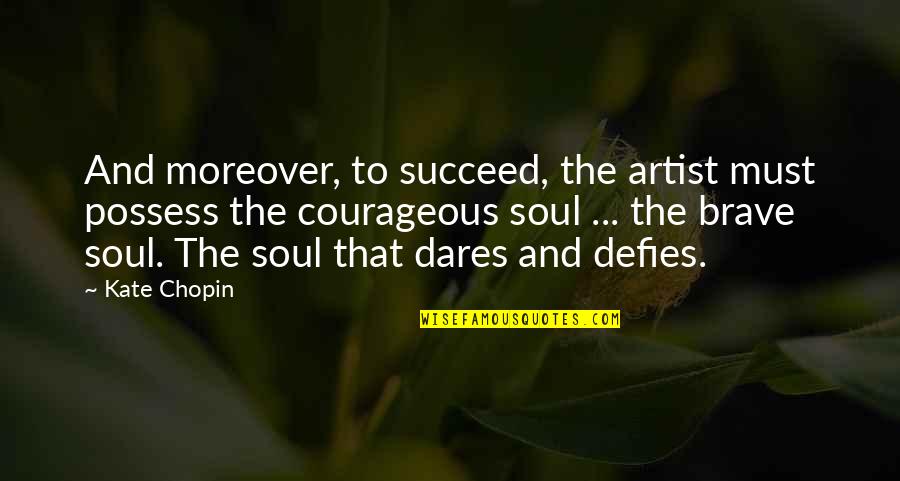 Nourage Quotes By Kate Chopin: And moreover, to succeed, the artist must possess Nourage Quotes By Kate Chopin: And moreover, to succeed, the artist must possess