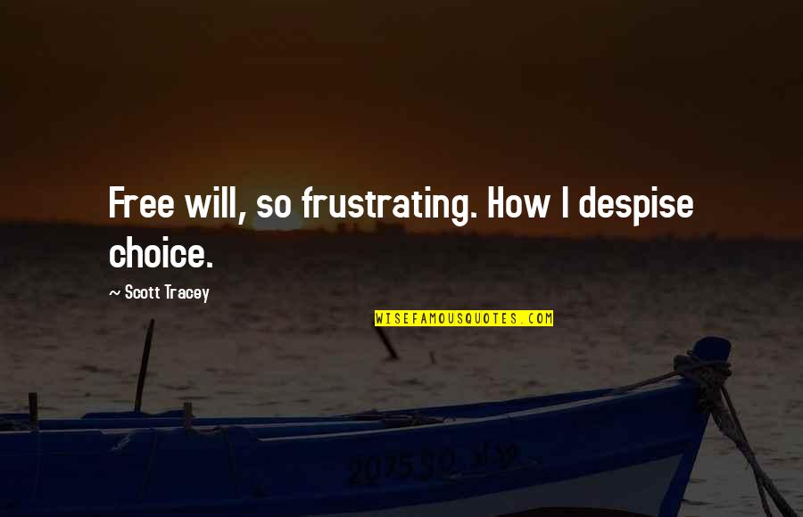 Nourage Quotes By Scott Tracey: Free will, so frustrating. How I despise choice. Nourage Quotes By Scott Tracey: Free will, so frustrating. How I despise choice.