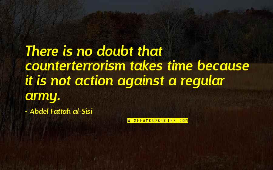 Nourbakhsh Quotes By Abdel Fattah Al-Sisi: There is no doubt that counterterrorism takes time Nourbakhsh Quotes By Abdel Fattah Al-Sisi: There is no doubt that counterterrorism takes time