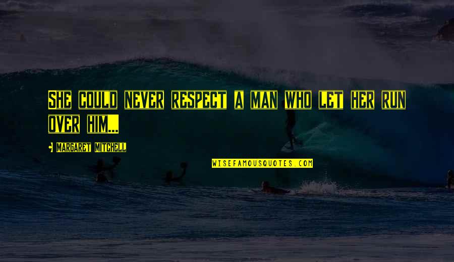Nourbese Philips Quotes By Margaret Mitchell: She could never respect a man who let Nourbese Philips Quotes By Margaret Mitchell: She could never respect a man who let