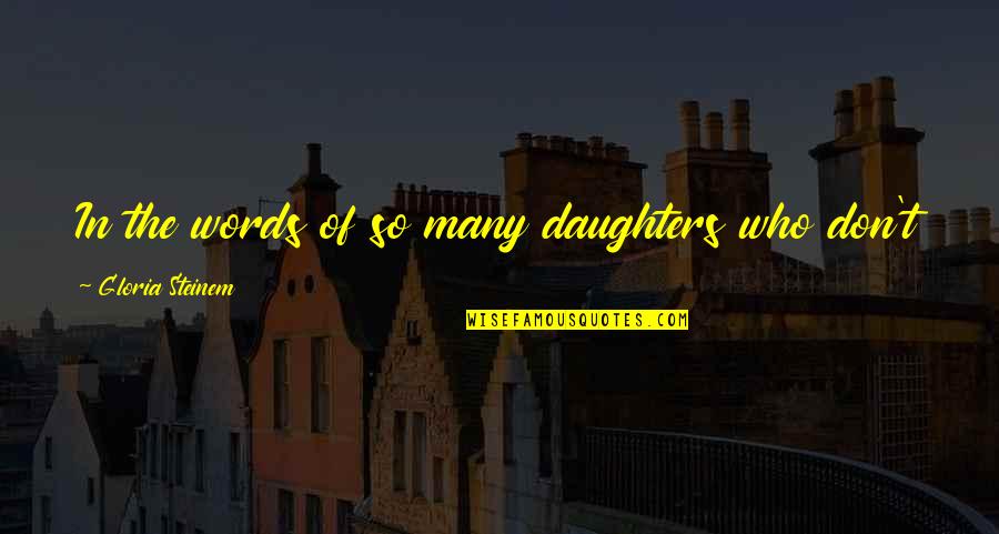 Noureddine Khettal Quotes By Gloria Steinem: In the words of so many daughters who Noureddine Khettal Quotes By Gloria Steinem: In the words of so many daughters who