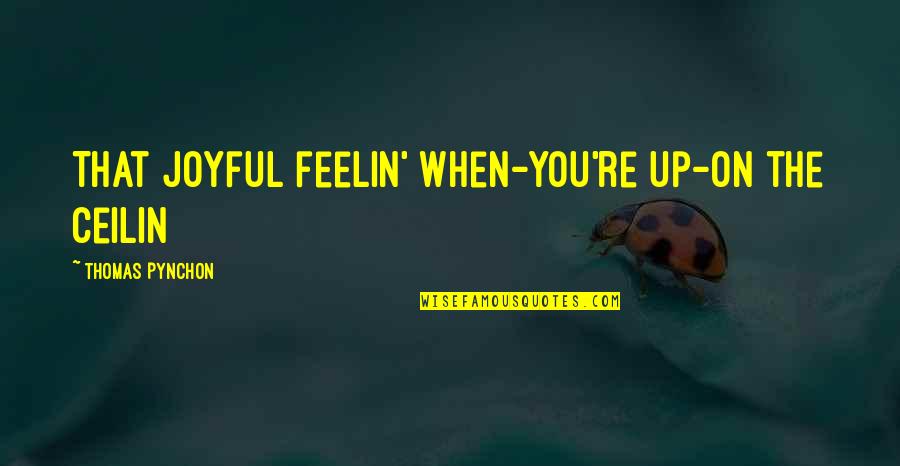 Noureddine Khettal Quotes By Thomas Pynchon: That joyful feelin' when-you're up-on the ceilin Noureddine Khettal Quotes By Thomas Pynchon: That joyful feelin' when-you're up-on the ceilin