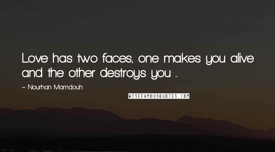 Nourhan Mamdouh quotes: Love has two faces, one makes you alive and the other destroys you ...