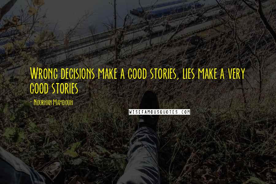 Nourhan Mamdouh quotes: Wrong decisions make a good stories, lies make a very good stories
