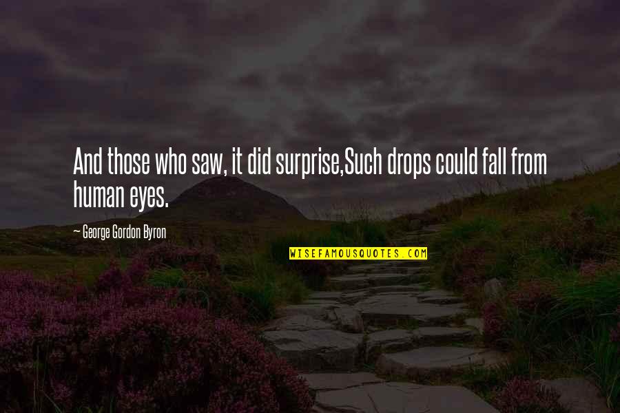 Nouri Quotes By George Gordon Byron: And those who saw, it did surprise,Such drops
