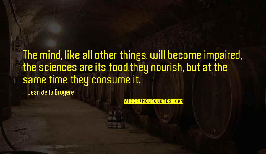 Nourish Food Quotes By Jean De La Bruyere: The mind, like all other things, will become