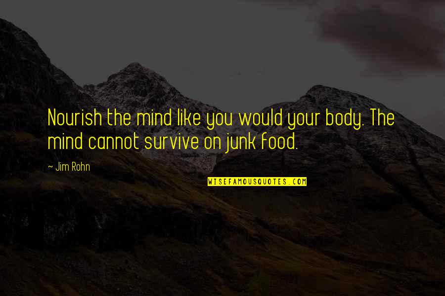 Nourish Food Quotes By Jim Rohn: Nourish the mind like you would your body.