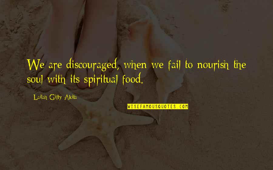 Nourish Food Quotes By Lailah Gifty Akita: We are discouraged, when we fail to nourish