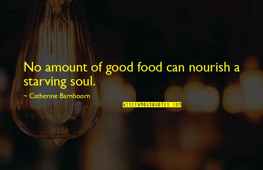 Nourish The Soul Quotes By Catherine Barnhoorn: No amount of good food can nourish a