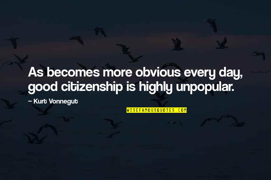 Nourish The Universe Quotes By Kurt Vonnegut: As becomes more obvious every day, good citizenship