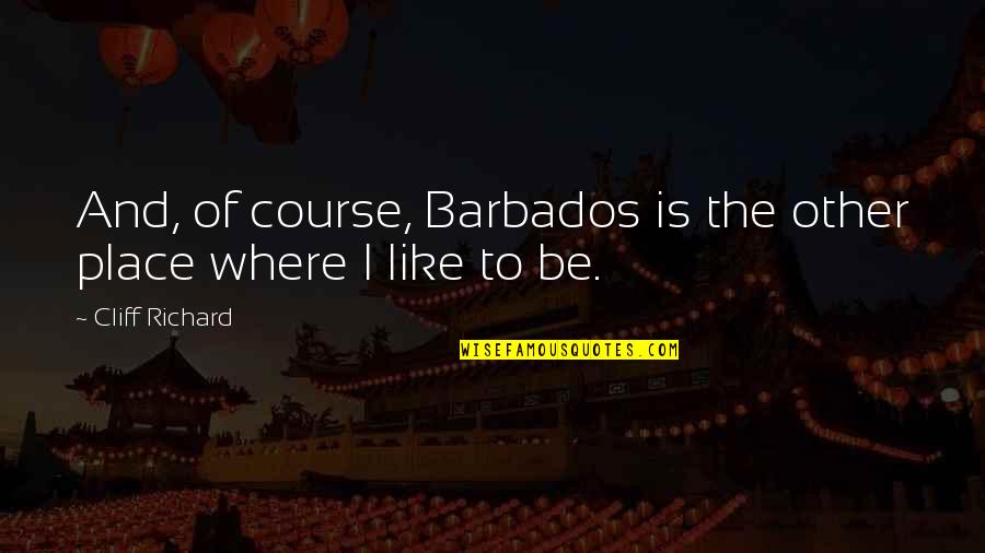 Nourish Your Body Quotes By Cliff Richard: And, of course, Barbados is the other place