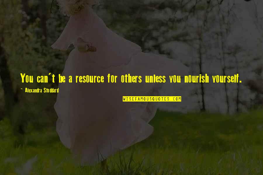 Nourish Yourself Quotes By Alexandra Stoddard: You can't be a resource for others unless