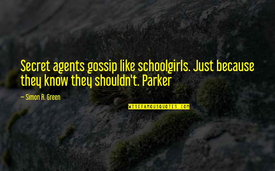 Nourish Yourself Quotes By Simon R. Green: Secret agents gossip like schoolgirls. Just because they Nourish Yourself Quotes By Simon R. Green: Secret agents gossip like schoolgirls. Just because they