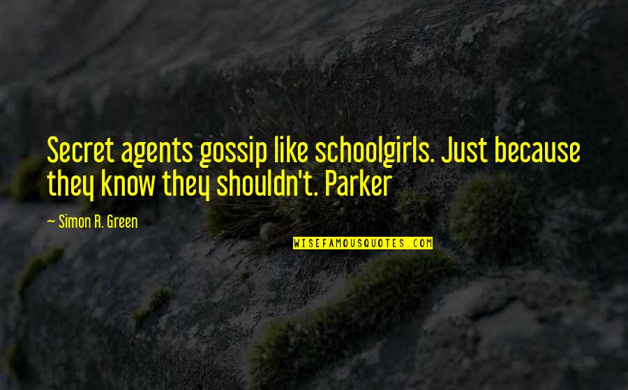 Nourish Yourself Quotes By Simon R. Green: Secret agents gossip like schoolgirls. Just because they